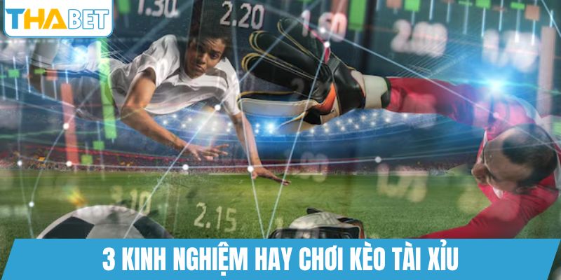 3 kinh nghiệm hay chơi kèo tài xỉu