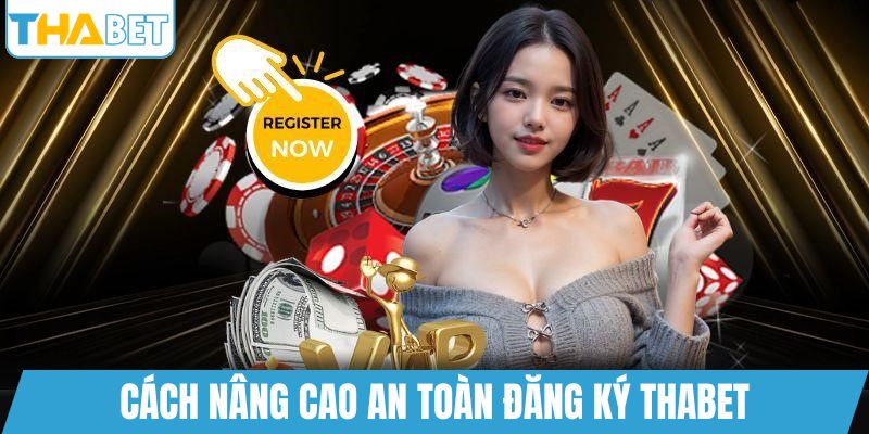 Cách nâng cao an toàn đăng ký THABET