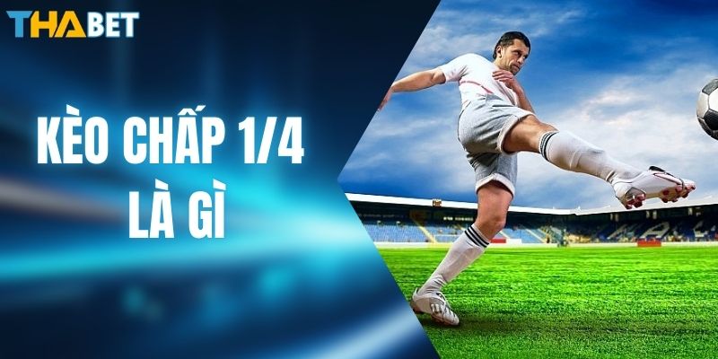 Kèo Chấp 1/4 Trái Là Gì? Khái Niệm Cược Bóng Đơn Giản