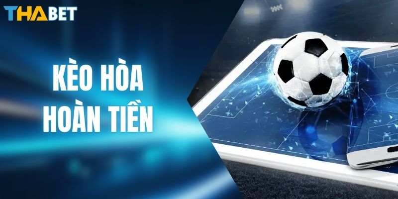 Kèo Hòa Hoàn Tiền | Luật Cá Cược Và Kinh Nghiệm Dự Đoán Bất Bại