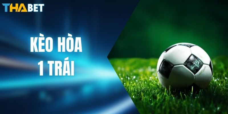 Kèo Hòa 1 Trái - Thông Tin Cơ Bản Mà Hội Viên Cần Nắm