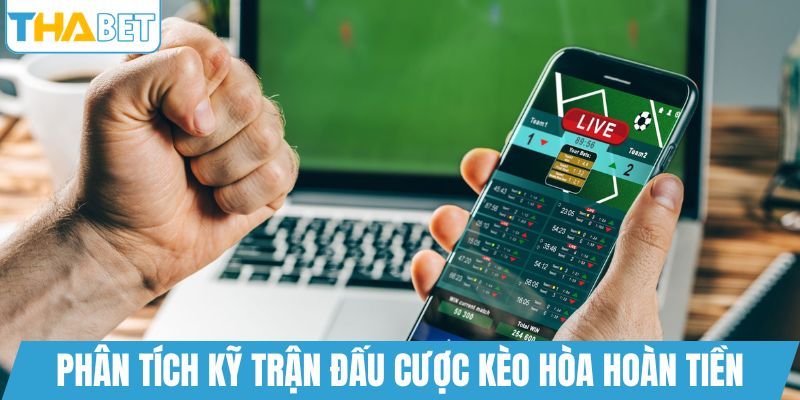 Phân tích kỹ trận đấu cược kèo hòa hoàn tiền